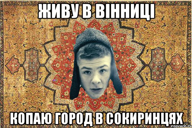 Живу в вінниці копаю город в сокиринцях