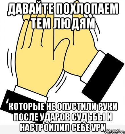 Давайте похлопаем тем людям которые не опустили руки после ударов судьбы и настроилил себе VPN