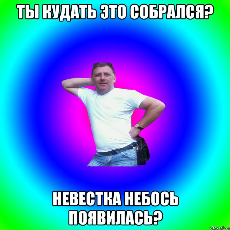 Ты кудать это собрался? Невестка небось появилась?, Мем Артур Владимирович