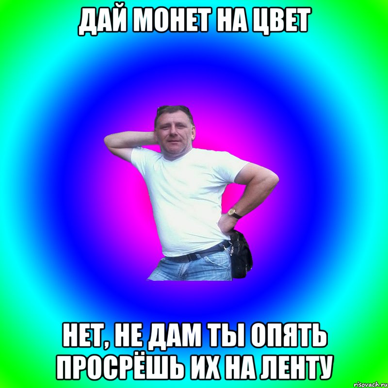 дай монет на цвет нет, не дам ты опять просрёшь их на ленту, Мем Артур Владимирович