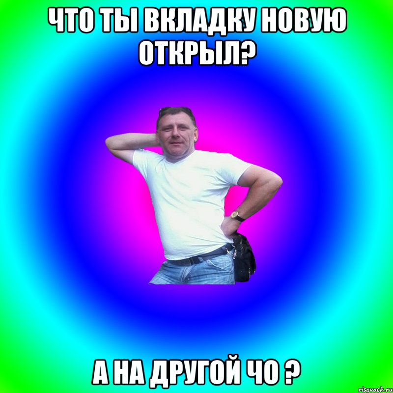 Что ты вкладку новую открыл? А на другой чо ?, Мем Артур Владимирович