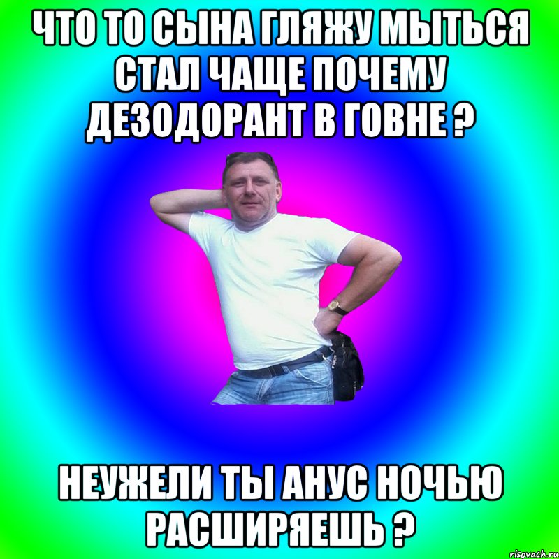 Что то сына гляжу мыться стал чаще почему дезодорант в говне ? Неужели ты анус ночью расширяешь ?, Мем Артур Владимирович