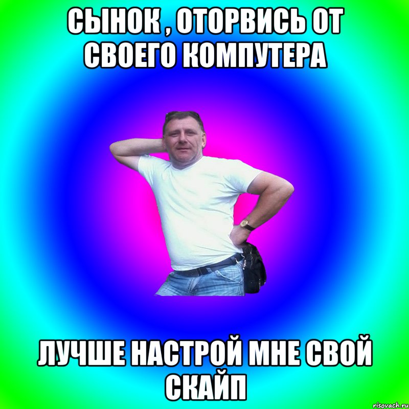 Сынок , оторвись от своего компутера Лучше настрой мне свой скайп, Мем Артур Владимирович