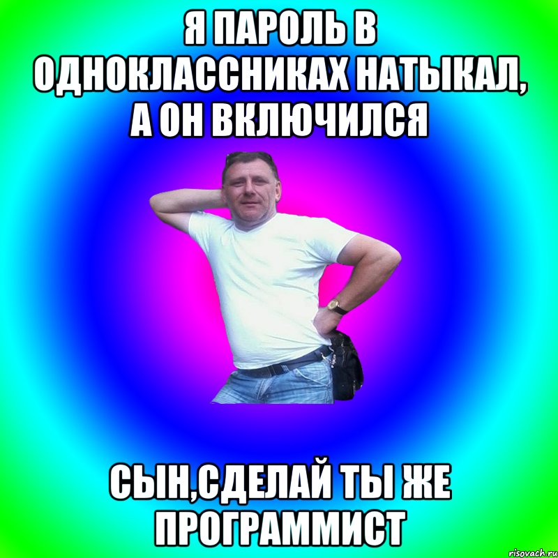 Я пароль в одноклассниках натыкал, а он включился сын,сделай ты же программист, Мем Артур Владимирович