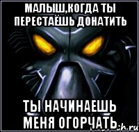 Малыш,когда ты перестаёшь донатить Ты начинаешь меня огорчать