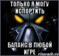 Только я могу испортить баланс в любой игре