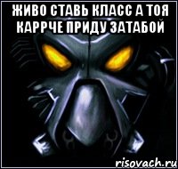 ЖИВО СТАВЬ КЛАСС А ТОЯ КАРРЧЕ ПРИДУ ЗАТАБОЙ 