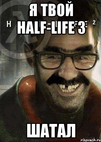 я твой half-life 3 шатал, Мем Ашот Фримэн