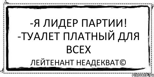 -Я лидер партии! -Туалет платный для всех Лейтенант Неадекват©, Комикс Асоциальная антиреклама