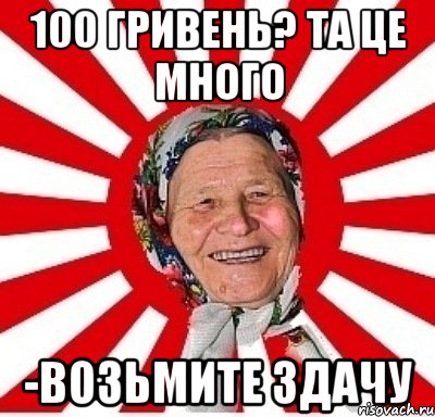 100 гривень? та це много -возьмите здачу, Мем  бабуля