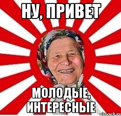 Ну, привет молодые, интересные, Мем  бабуля