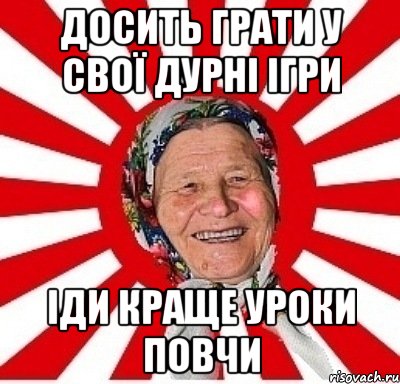 Досить грати у свої дурні ігри іди краще уроки повчи, Мем  бабуля