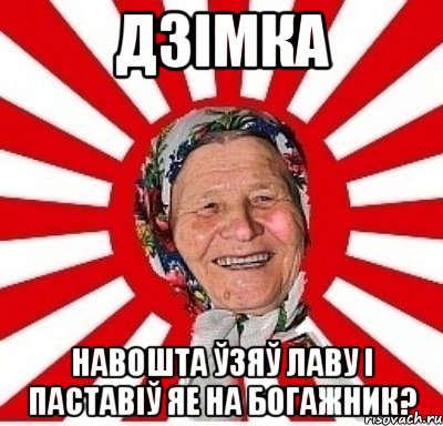 Дзімка навошта ўзяў лаву і паставіў яе на богажник?, Мем  бабуля