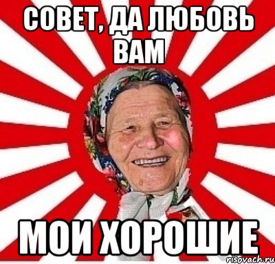 совет, да любовь вам мои хорошие, Мем  бабуля