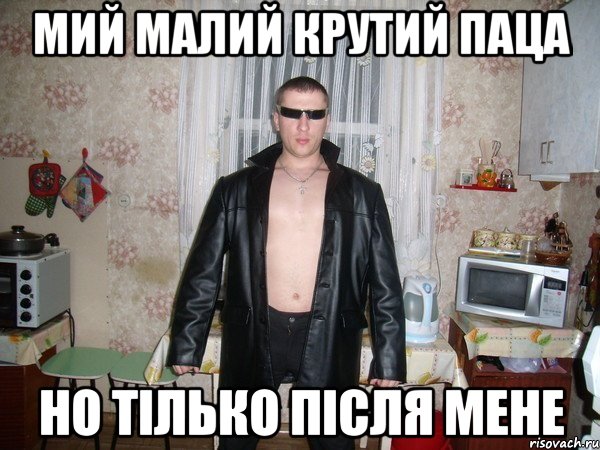 мий малий крутий паца но тілько після мене