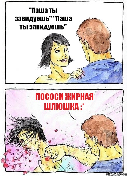 "Паша ты завидуешь" "Паша ты завидуешь" Пососи жирная шлюшка :*