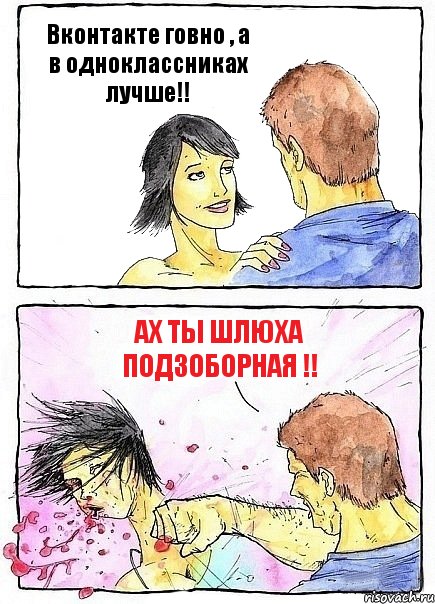 Вконтакте говно , а в одноклассниках лучше!! Ах ты шлюха подзоборная !!