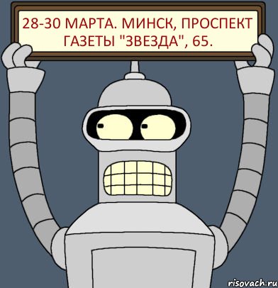 28-30 марта. Минск, проспект газеты "Звезда", 65., Комикс Бендер с плакатом