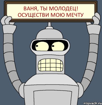 ВАНЯ, ты молодец! осуществи мою мечту, Комикс Бендер с плакатом