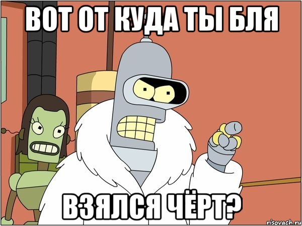 Вот от куда ты бля Взялся чёрт?