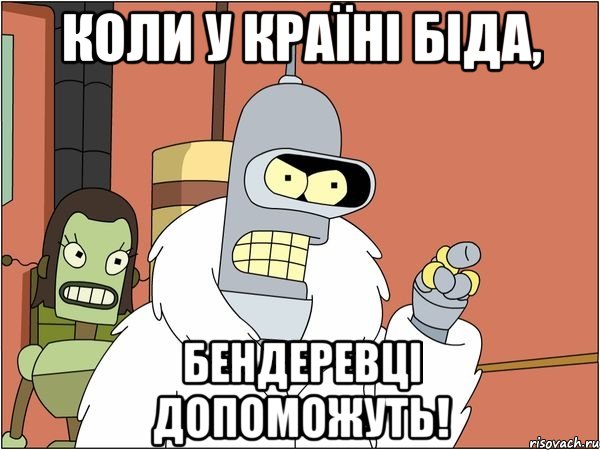 Коли у країні біда, Бендеревці допоможуть!