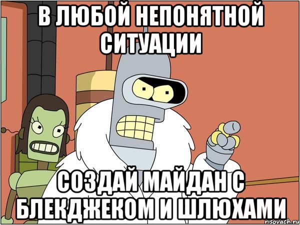 В любой непонятной ситуации создай майдан с блекджеком и шлюхами, Мем Бендер