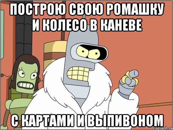 ПОСТРОЮ СВОЮ РОМАШКУ И КОЛЕСО В КАНЕВЕ С КАРТАМИ И ВЫПИВОНОМ, Мем Бендер