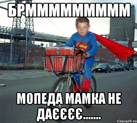 Брммммммммм Мопеда Мамка Не Даєєєє.......