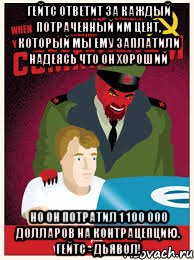 Гейтс ответит за каждый потраченный им цент, который мы ему заплатили надеясь что он хороший но он потратил 1 100 000 долларов на контрацепцию. Гейтс - Дьявол!