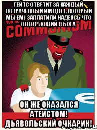 Гейтс ответит за каждый потраченный им цент, который мы ему заплатили надеясь что он верующий в Бога он же оказался атеистом! Дьявольский очкарик!