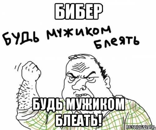 Бибер Будь мужиком блеать!, Мем блять