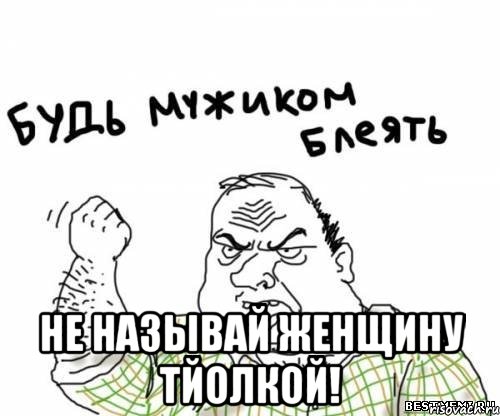  не называй женщину тйолкой!, Мем блять