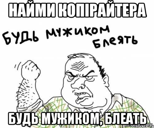 найми копірайтера будь мужиком, блеать, Мем блять
