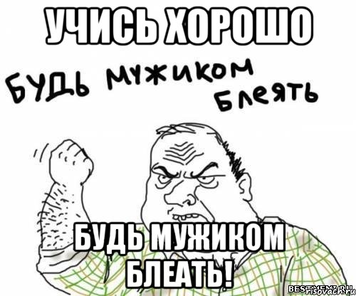 Учись хорошо Будь мужиком блеать!, Мем блять