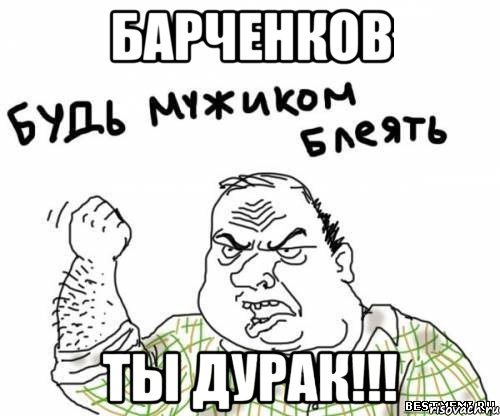 Барченков ты дурак!!!, Мем блять