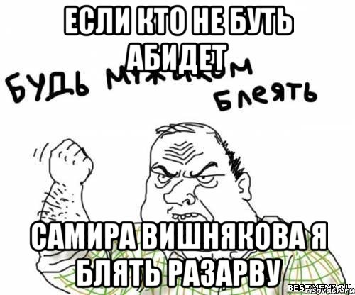если кто не буть абидет самира вишнякова я блять разарву, Мем блять
