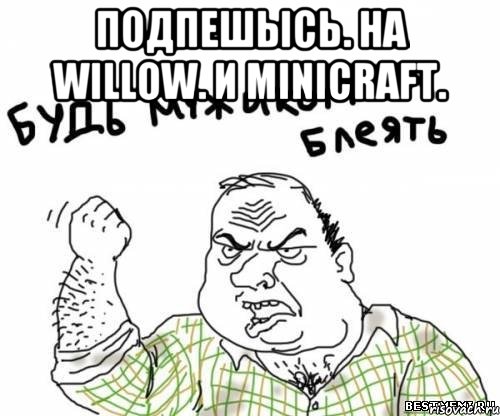 Подпешысь. На willow. И minicraft. , Мем блять