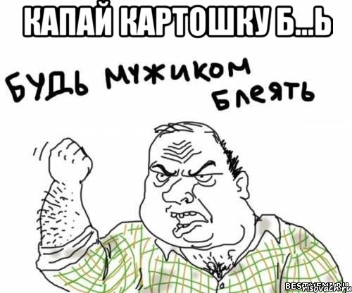 капай картошку б...ь , Мем блять