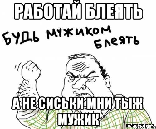 Работай блеять а не сиськи мни тыж мужик, Мем блять