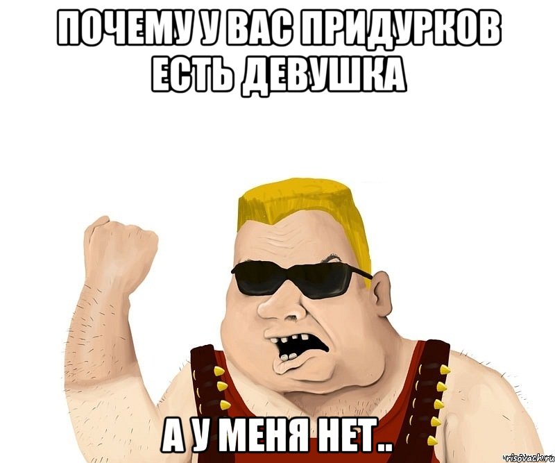 почему у вас придурков есть девушка а у меня нет.., Мем Боевой мужик блеать