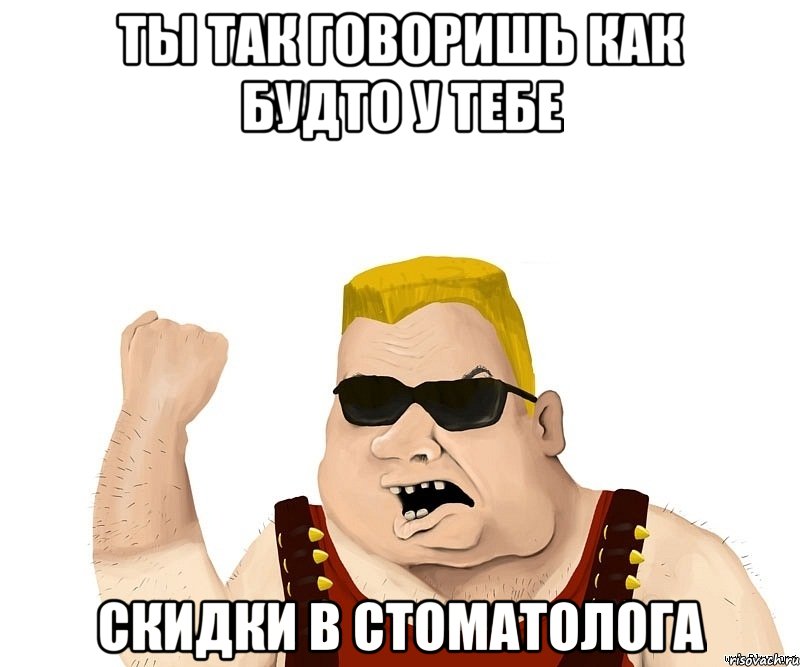 ты так говоришь как будто у тебе скидки в стоматолога, Мем Боевой мужик блеать