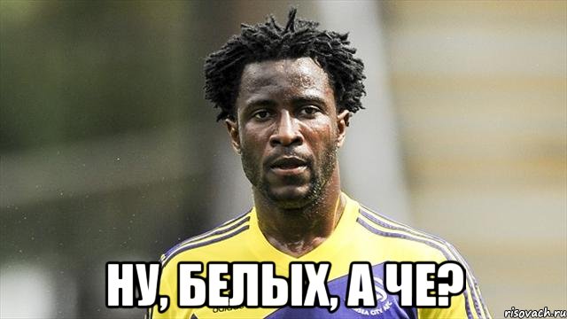  Ну, белых, а че?