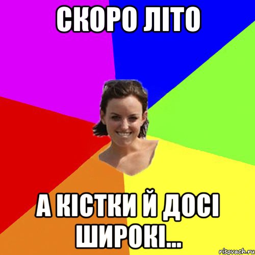 Скоро літо а кістки й досі широкі...