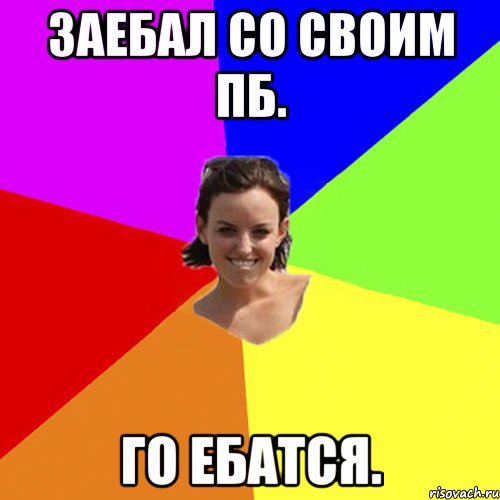 Заебал со своим Пб. Го ебатся.