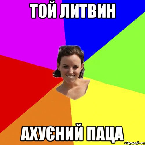 ТОЙ ЛИТВИН АХУЄНИЙ ПАЦА