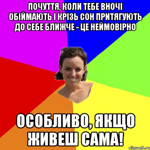 Почуття, коли тебе вночі обіймають і крізь сон притягують до себе ближче - це неймовірно ОСОБЛИВО, ЯКЩО ЖИВЕШ САМА!
