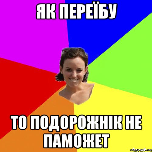 як переїбу то подорожнік не паможет