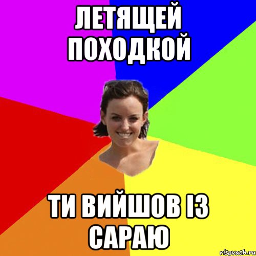 летящей походкой ти вийшов із сараю