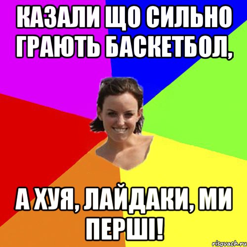 казали що сильно грають баскетбол, а хуя, лайдаки, ми перші!