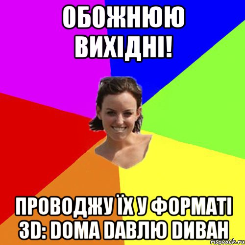 Обожнюю вихідні! Проводжу їх у форматі 3D: Dома Dавлю Dиван
